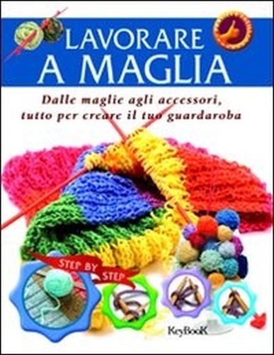 Lavorare A Maglia Imparare A Lavorare A Maglia Con 20 Splendidi Progetti  Kagan, Sasha Santarcangelo di Romagna KeyBook, 2010