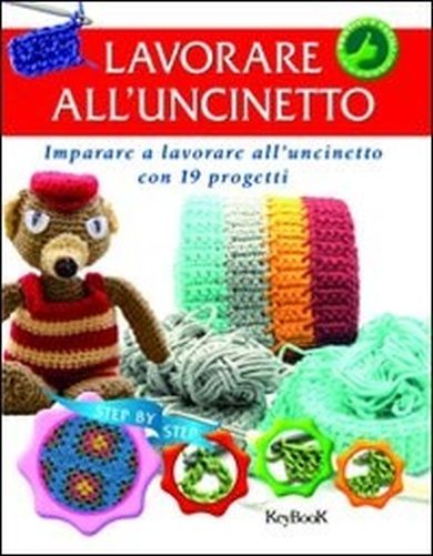 Lavorare All'Uncinetto Imparare A Lavorare All'Uncinetto Con 19 Progetti  Johns, Susie Santarcangelo di Romagna KeyBook, 2010