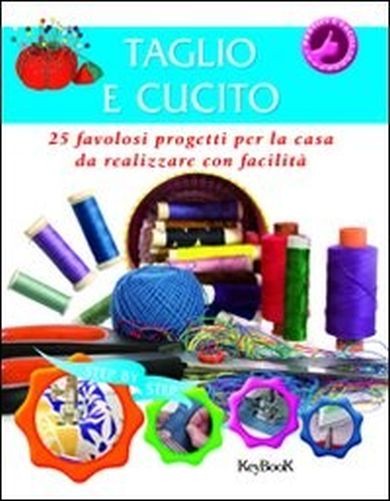 Taglio E Cucito 25 Favolosi Progetti Per La Casa Da Realizzare Con Facilità   Smith, Caroline Santarcangelo di Romagna KeyBook, 2010