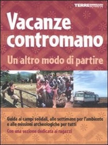 Vacanze Contromano Un Altro Modo Di Partire : Guida Ai Campi Solidali, Alle Settimane Per L'Ambiente E Alle Missioni Archeologiche Per Tutti : Con Una Sezione Dedicata Ai Ragazzi  Di Maria, Umberto Milano Cart'armata . Terre di mezzo, 2008