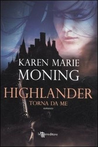 Highlander Torna Da Me : Romanzo  Moning, Karen Marie Roma Leggereditore, 2011