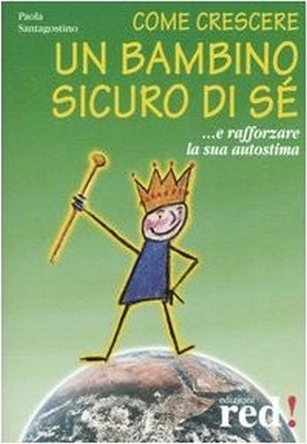Come Crescere Un Bambino Sicuro Di Sé... E Rafforzare La Sua Autostima Paola Santagostino Red Edizioni
