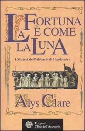 Fortuna È Come La Luna. I Misteri Dell'Abbazia Di Hawkenlye (La) Alys Clare L''Età dell''Acquario