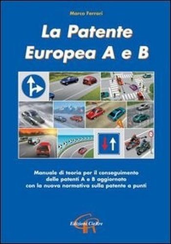 Patente Europea A E B. Manuale Di Teoria Per Il Conseguimento Delle Patenti A E B Aggiornato Con La Nuova Normativa Sulla Patente A Punti (La) Marco Ferrari CieRre