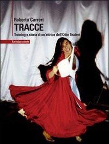 Tracce Training E Storia Di Un'Attrice Dell'Odin Teatret  Carreri, Roberta Milano Il Principe costane, 2007