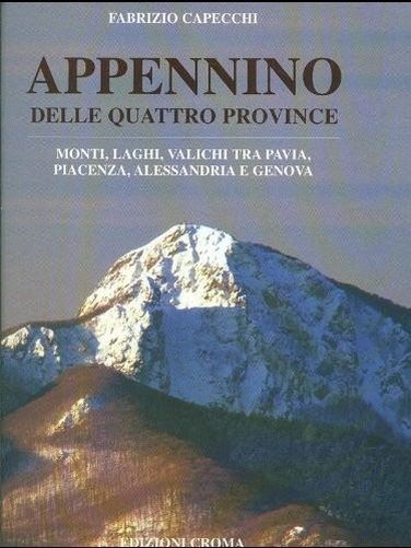 Appennino Delle Quattro Province Monti, Laghi, Valichi Tra Pavia, Piacenza, Alessandria E Genova  Capecchi, Fabrizio Pavia Croma, c2009
