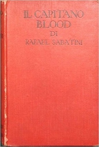 Il Capitano Blood : Captain Blood. Romanzo Sabatini Rafael Casa Editirce Sonzogno 
