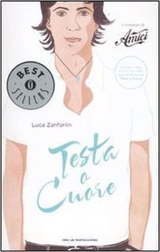 Testa O Cuore. Il Romanzo Di «Amici» Luca Zanforlin Arnoldo Mondadori Editore