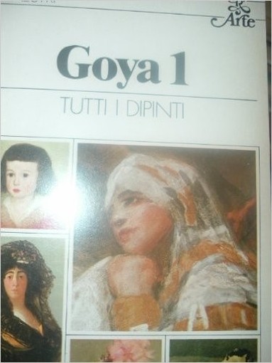 Goya Volume Primo. Tutti I Dipinti  