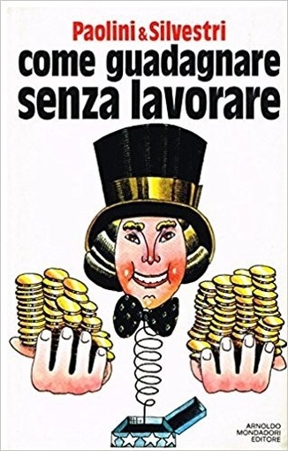 Come Guadagnare Senza Lavorare Paolini & Silvestri Arnoldo Mondadori Editore