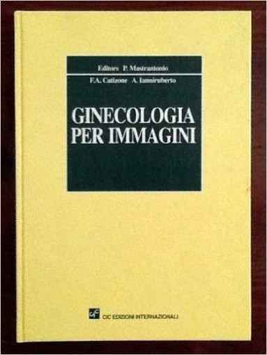 Ginecologia Per Immagini. Testo Atlante A. Ianniruberto E F. A. Catizone P. Mastrantonio Cic Edizioni Internazionali 