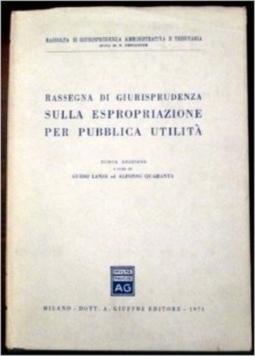 Rassegna Di Giurisprudenza Sulla Espropriazione Per Pubblica Utilità. Alfonso Quaranta Guido Landi Dott. A. Giuffrè