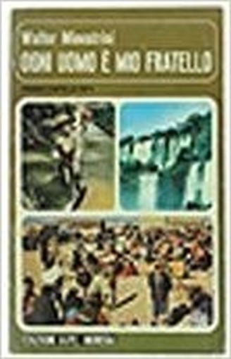 Ogni Uomo E' Mio Fratello. Minestrini Walter Edizioni Mursia, A.P.E.,