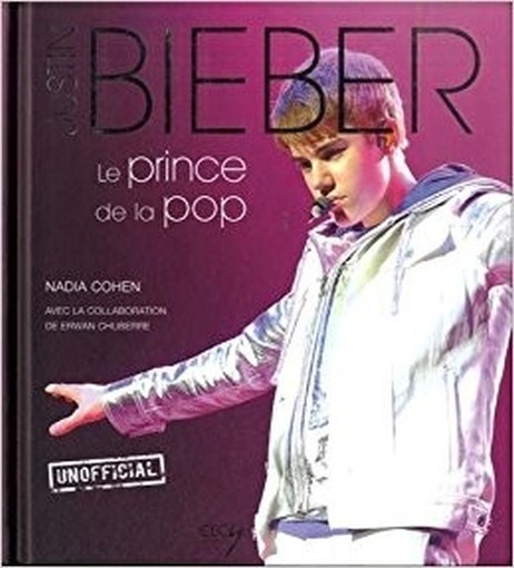 Justin Bieber : Le Prince De La Pop  Nadia Cohen, Erwan Chuberre Elcy 