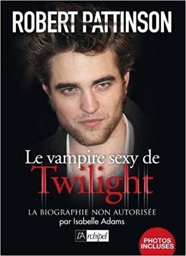 Robert Pattinson, Biographie Non Autorisee: 1  Isabelle Adams (Autore)  Archipel 
