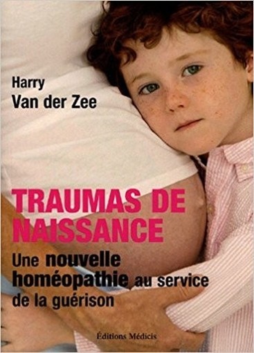 Traumas De Naissance : Une Nouvelle Homéopathie Au Service De La Guérison  Henri Van Der Zee (Autore)  Médicis 