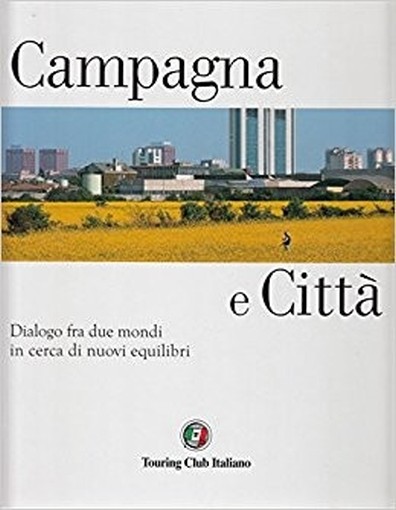 Campagna E Citta' Dialogo Fra Due Mondi In Cerca Di Nuovi Equilibri Aa.Vv. Touring Editore