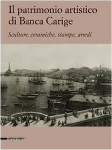 Il Patrimonio Artistico Di Banca Carige. Scultura, Ceramiche, Stampe, Arredi Aa Vv Silvana Editoriale