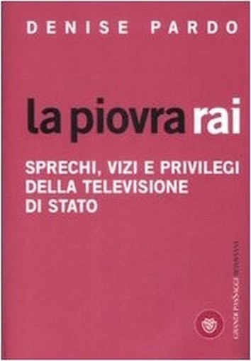 La Piovra Rai. Sprechi, Vizi E Privilegi Della Televisione Di Stato Denise Pardo Bompiani