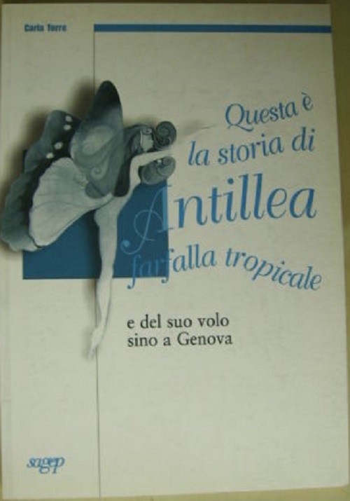Questa E La Storia Di Antillea Farfalla Tropicale E Del Suo Volo Sino A Genova  Torre, Carla Genova Sagep,