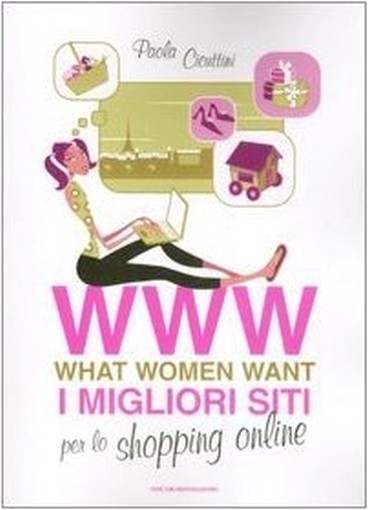 Www What Women Want I Migliori Siti Per Lo Shopping Online  Cicuttini, Paola Arnoldo Mondadori Editore