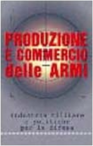 Produzione E Commercio Delle Armi. Industria Militare E Politiche Per La Difesa Pagamenti: Editrice Missionaria Italiana