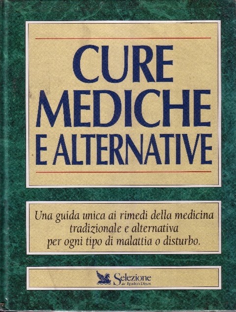 Cure Mediche E Alternative. Una Guida Unica Ai Rimedi Della Medicina Tradizionale E Alternativa Per Ogni Tipo Di Malattia O Disturbo Powered By Icedata Srl Selezione Reader'S Digest 