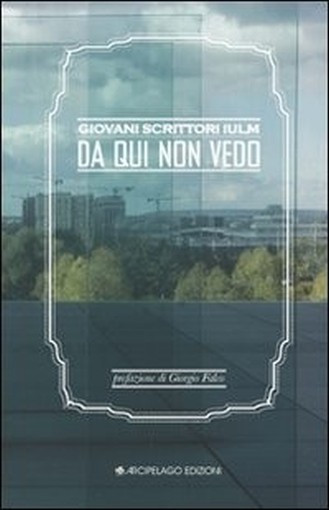 Da Qui Non Vedo Antologia Di Racconti  Falco, Giorgio <1967- >            Scheda Di Autorità . Alfiedi, Alice Milano  Arcipelago, 2011