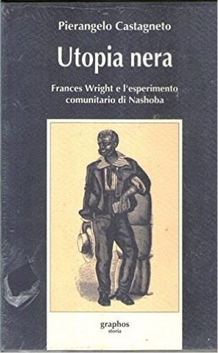 Stati Uniti- Utopia Nera. Frances Wright E L'Esperimento Di Nashoba- Castagneto N Castagneto Pierangelo Graphos 