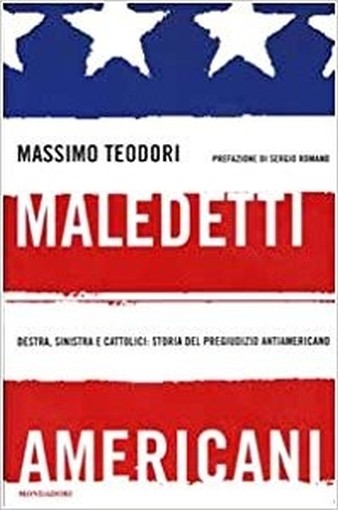 Maledetti Americani Destra, Sinistra E Cattolici: Storia Del Pregiudizio Antiamericano  Teodori, Massimo Arnoldo Mondadori Editore
