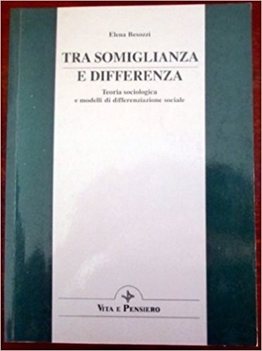 Tra Somiglianza E Differenza Teoria Sociologica E Modelli Di Differenziazione Sociale  Besozzi, Elena Vita E Pensiero