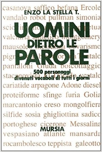 Uomini Dietro Le Parole 500 Personaggi Divenuti Vocaboli Di Tutti I Giorni La Stella T., Enzo Gruppo Ugo Mursia Editore