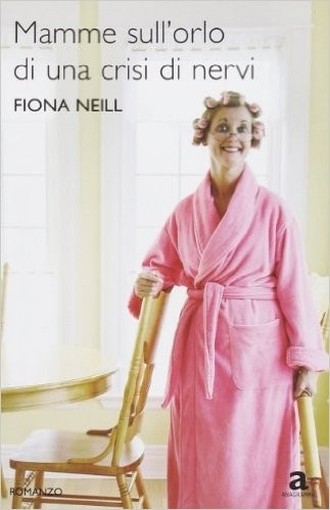 Mamme Sull'Orlo Di Una Crisi Di Nervi Fiona Neill Newton Compton Editori
