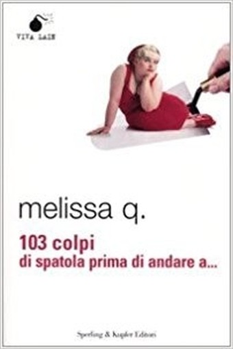 103 Colpi Di Spatola Prima Di Andare A...  Melissa Q. Milano Sperling & Kupfer, 2004
