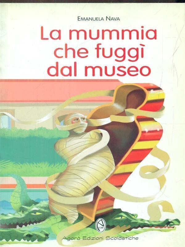 La Mummia Che Fuggì Dal Museo  Nava, Emanuela  Agorà, C2001