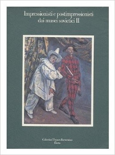 Impressionisti E Postimpressionisti Dai Musei Sovietici Ii : Catalogo Della Mostra A Lugano, Collezione Thyssen-Bornemisza, 1987  