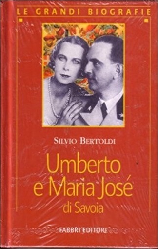 Umberto E Maria Josè Di Savoia Le Grandi Biografie Silvio Bertoldi Fabbri Editori