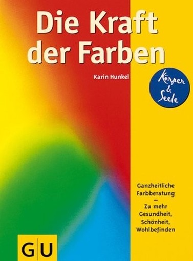 Die Kraft Der Farben. Ganzheitliche Farbberatung Zu Mehr Gesundheit, Schönheit, Wohlbefinden Karin Hunkel Gräfe & Unzer 