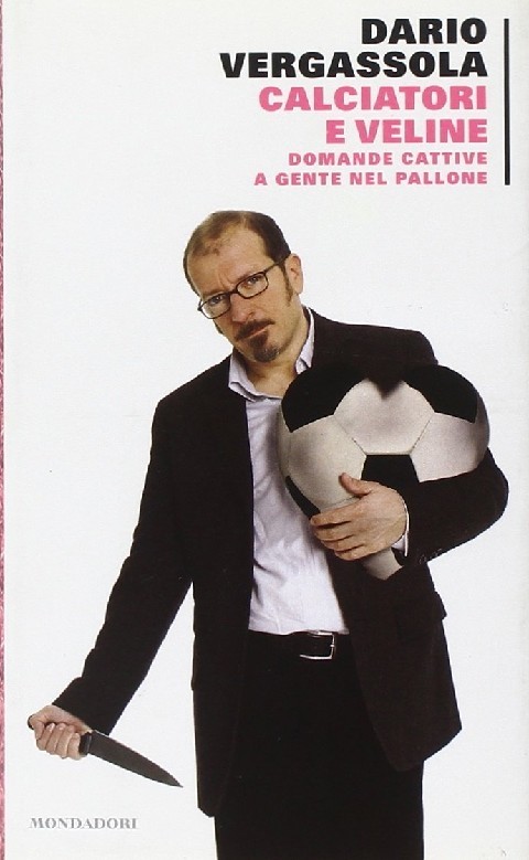 Veline E Calciatori Domande Cattive A Gente Nel Pallone  Vergassola, Dario Arnoldo Mondadori Editore