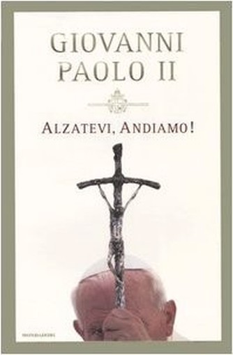Alzatevi, Andiamo!  Ioannes Paulus Arnoldo Mondadori Editore
