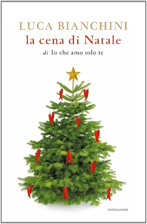La Cena Di Natale Di «Io Che Amo Solo Te» Luca Bianchini Arnoldo Mondadori Editore