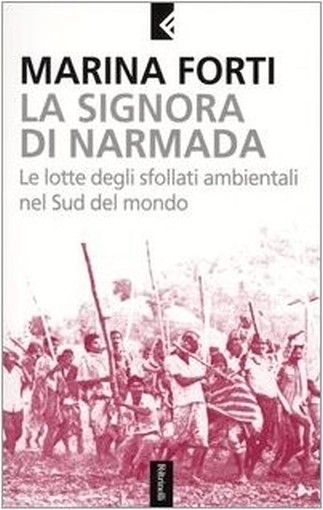 La Signora Di Narmada Le Lotte Degli Sfollati Ambientali Nel Sud Del Mondo  Forti, Marina Casa Editrice Feltrinelli