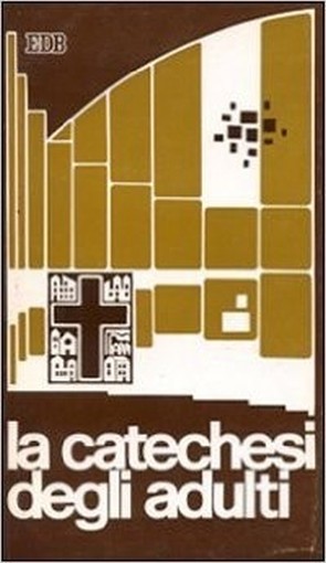 La Catechesi Degli Adulti. Nuova Scelta Pastorale Della Chiesa Italiana Andrea Tessarolo (A Cura Di) Edizioni Dehoniane Bologna