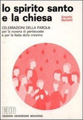 Lo Spirito Santo E La Chiesa. Celebrazione Della Parola Per La Festa Della Cresima Angelo Bonetti Edizioni Dehoniane Bologna