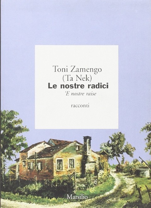 Le Nostre Radici 'E Nostre Raise : Racconti  Zamengo, Toni Marsilio Editori