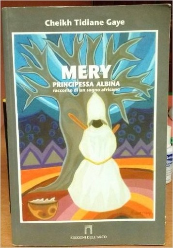 Mery, Principessa Albina Racconto Di Un Sogno Africano  Gaye, Cheikh Tidiane Bologna Edizioni Dell'Arco, 2009
