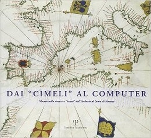 Dai Cimeli Al Computer Mostra Sulla Storia E I Tesori Dell'Archivio Di Stato Di Firenze : 30 Novembre 2002-20 Febbraio 2003 : In Occasione Del Convegno Internazionale: Archivi E Storia Nell'Europa Ne Archivio Di Stato Di Firenze Edizioni Polistampa