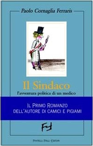 Il Sindaco. L'Avventura Politica Di Un Medico Paolo Cornaglia Ferraris Fratelli Frilli Editori