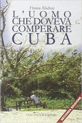 L' Uomo Che Doveva Comperare Cuba  Molteni, Franco Como Enzo Pifferi, 2013