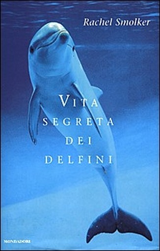 Vita Segreta Dei Delfini Rachel Smolker Arnoldo Mondadori Editore